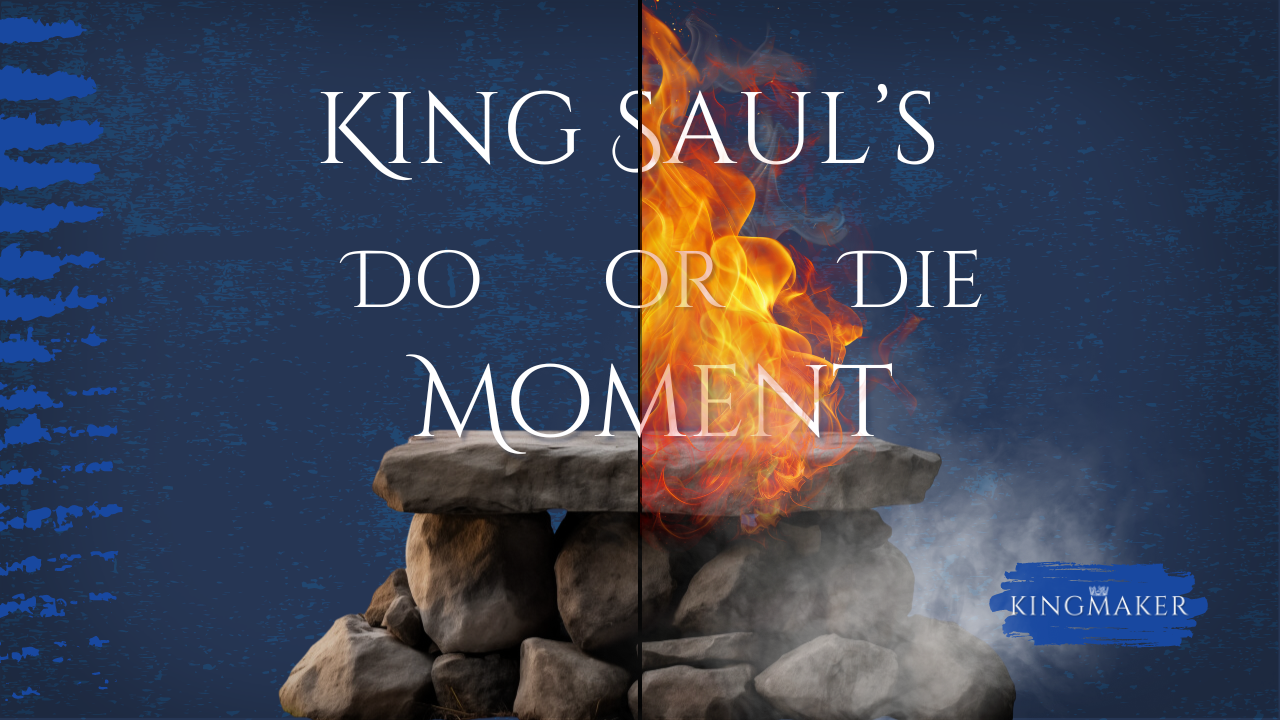 King Saul’s Do or Die Moment