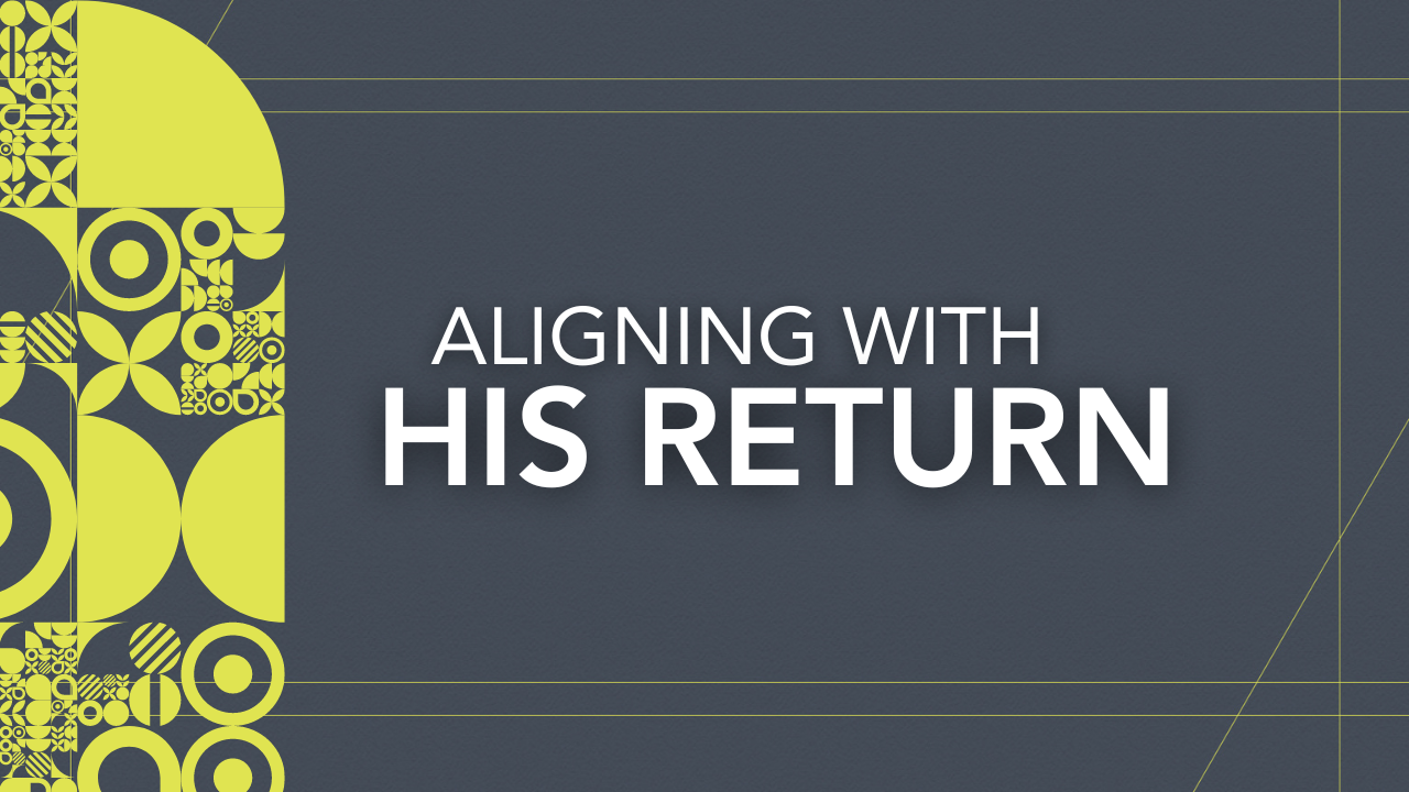 Align Your Faith with His Return