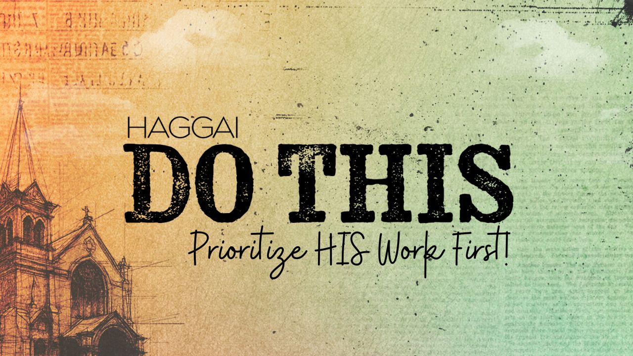 Haggai | Do This | Prioritize HIS Work First!