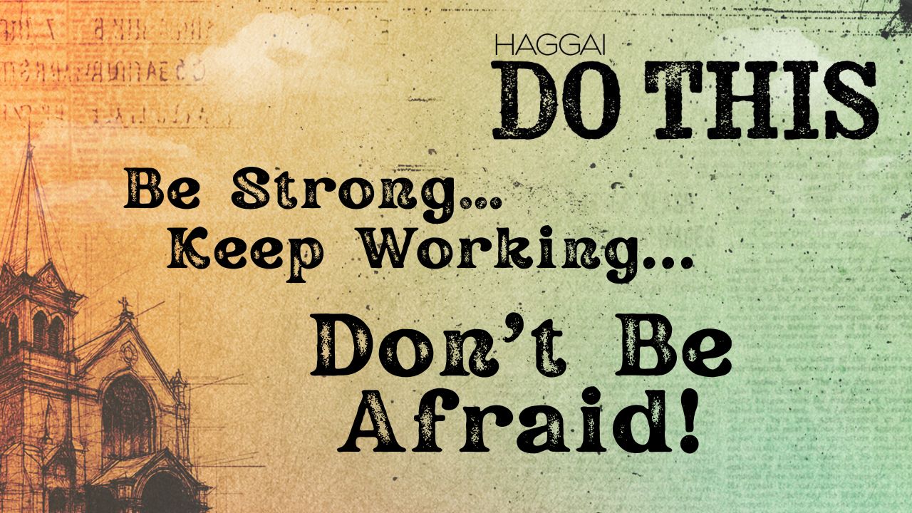Do This | Be Strong … Keep Working … Don’t Be Afraid!